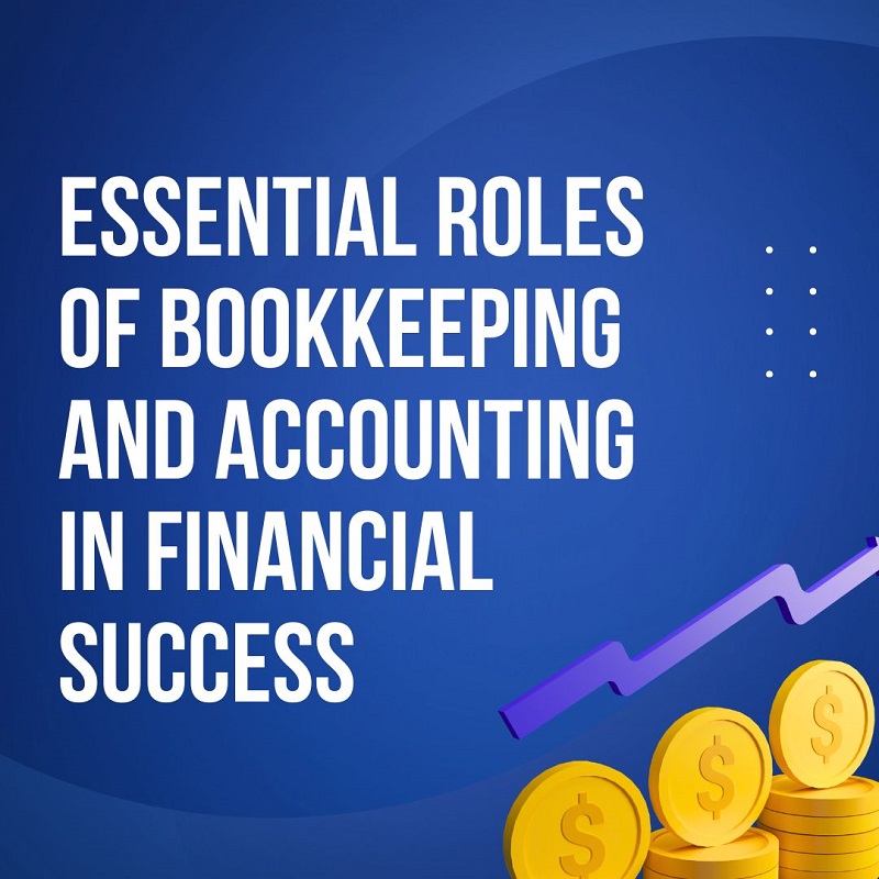 Essential Roles of Bookkeeping and Accounting in Financial Success