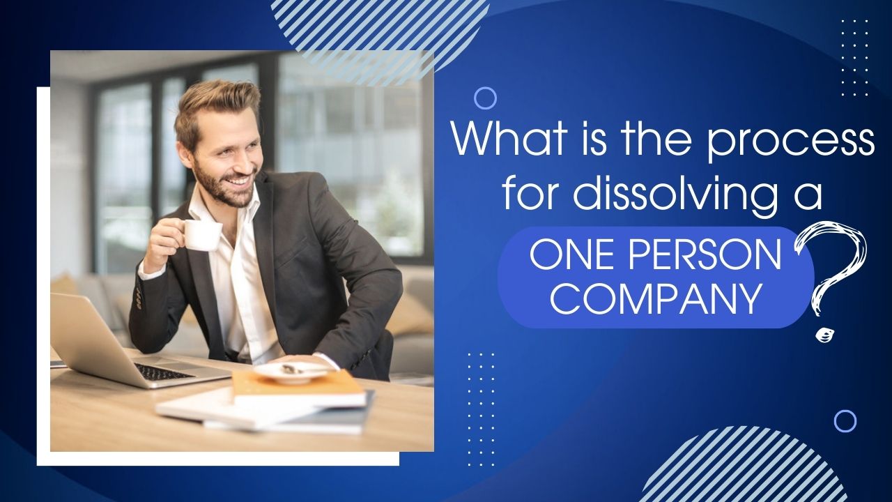 What is the process for dissolving a One Person Company?