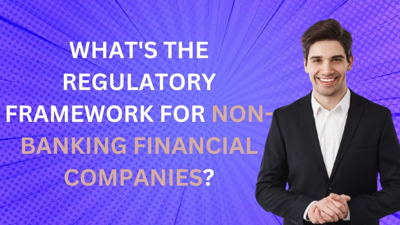 What's the regulatory framework for Non-Banking Financial companies?