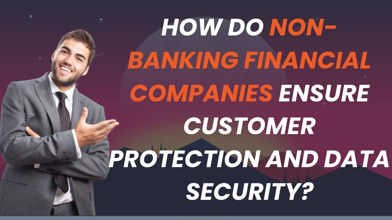 How do Non-Banking Financial companies ensure customer protection and data security?