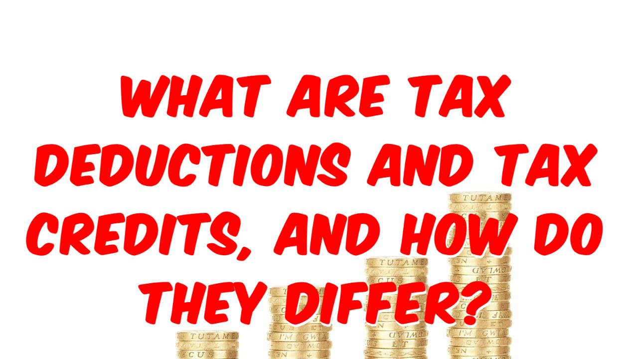 What are tax deductions and tax credits, and how do they differ?