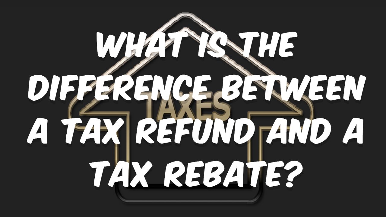 What is the difference between a tax refund and a tax rebate?