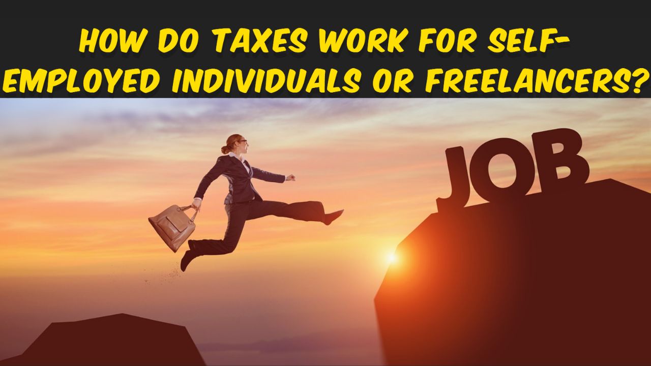 How do taxes work for self-employed individuals or freelancers?