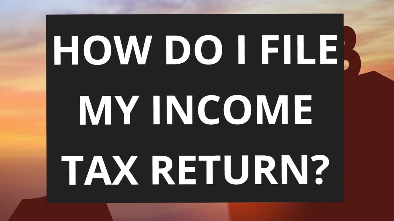 How do I file my income tax return?
