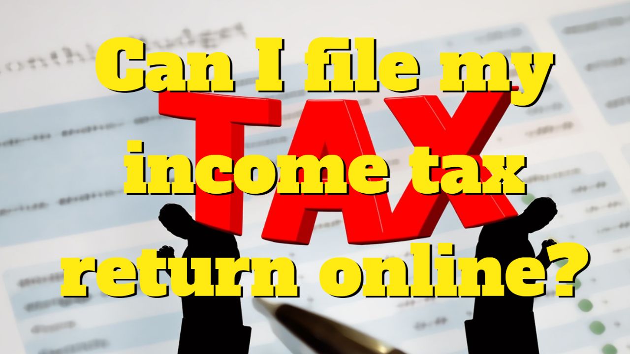 Can I file my income tax return online?