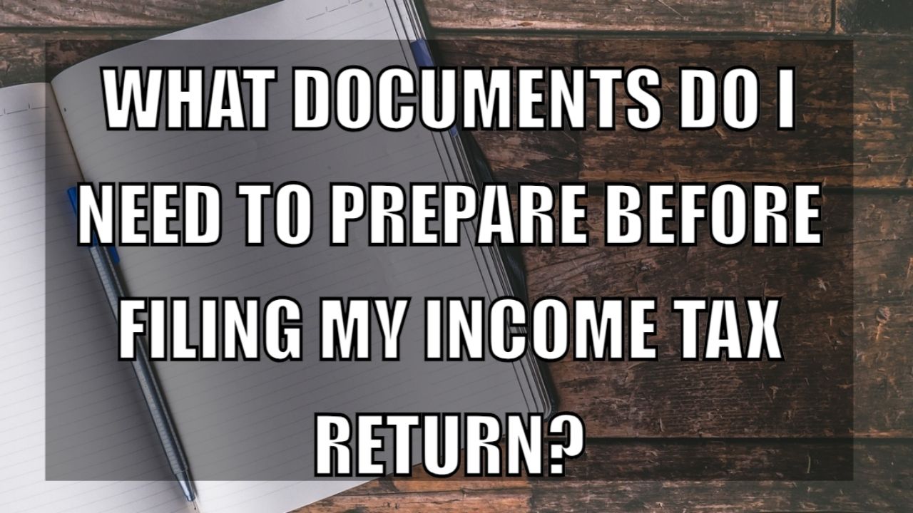 What documents do I need to prepare before filing my income tax return?