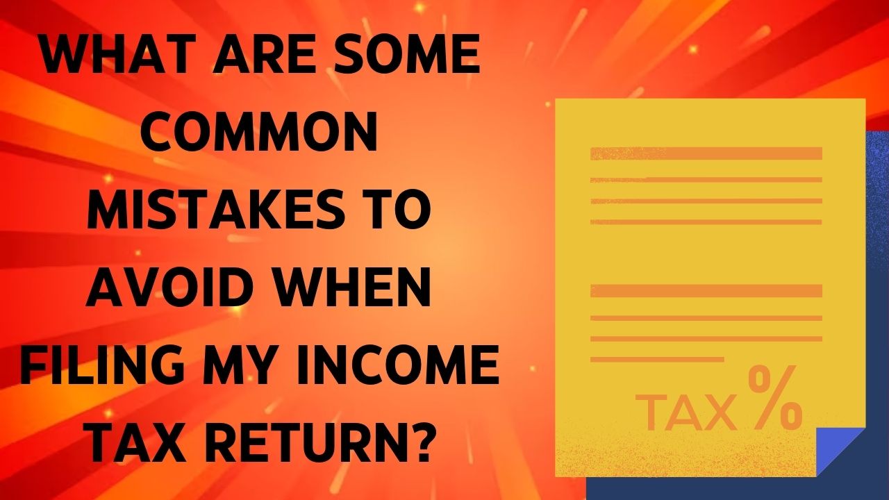 What are some common mistakes to avoid when filing my income tax return?