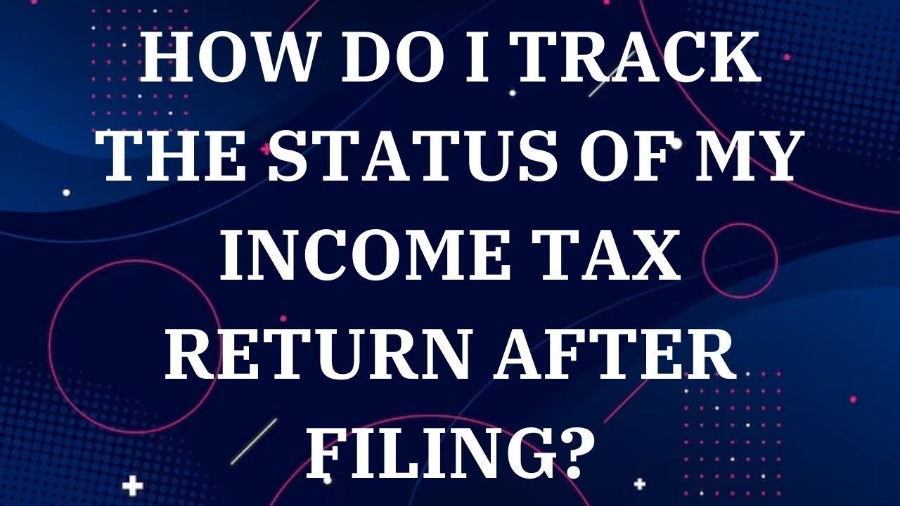 How do I track the status of my income tax return after filing?