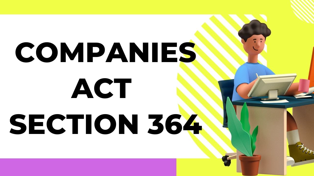 Companies Act Section 364