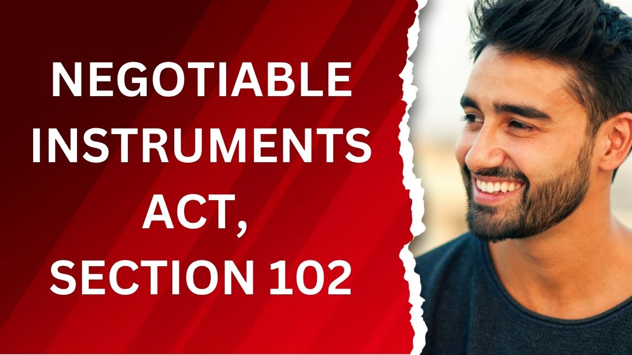 Negotiable Instruments Act, Section 102