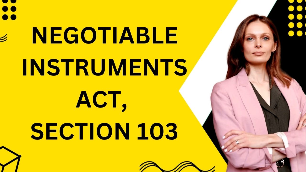 Negotiable Instruments Act, Section 103