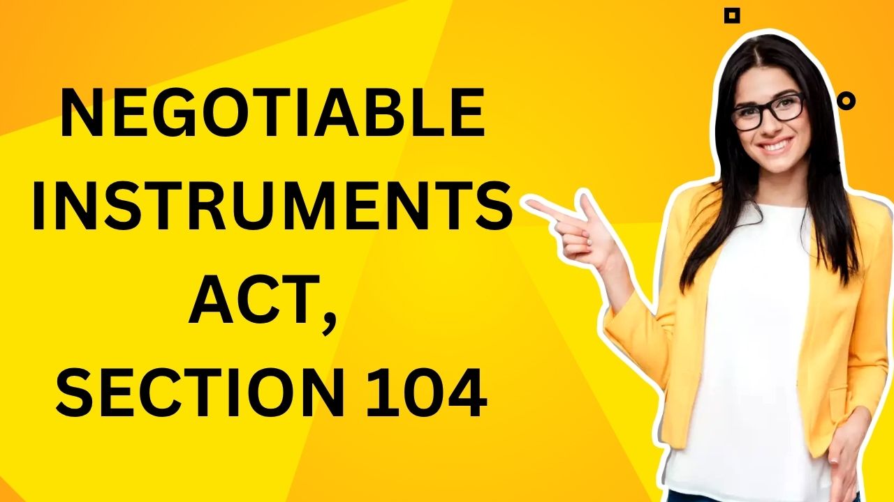 Negotiable Instruments Act, Section 104