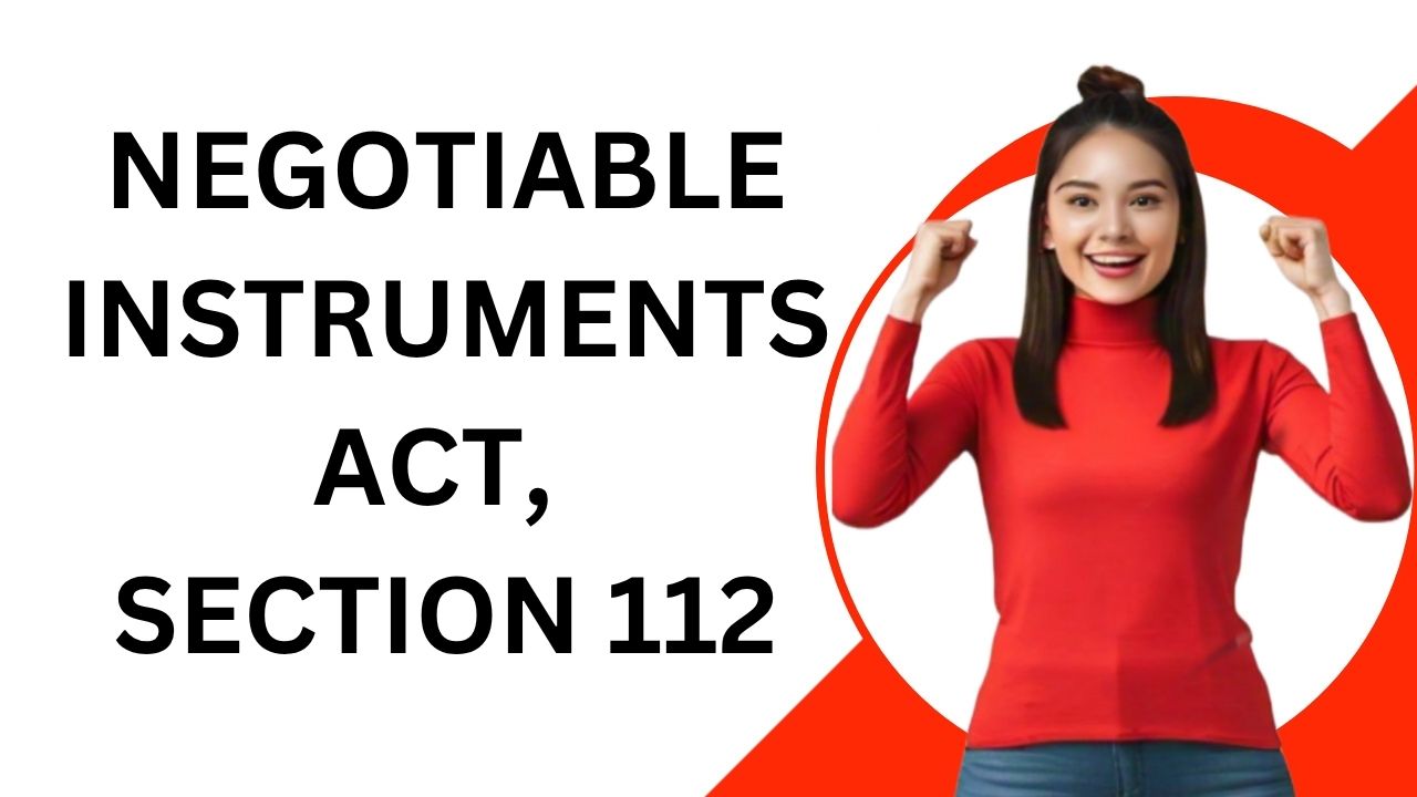 Negotiable Instruments Act, Section 112