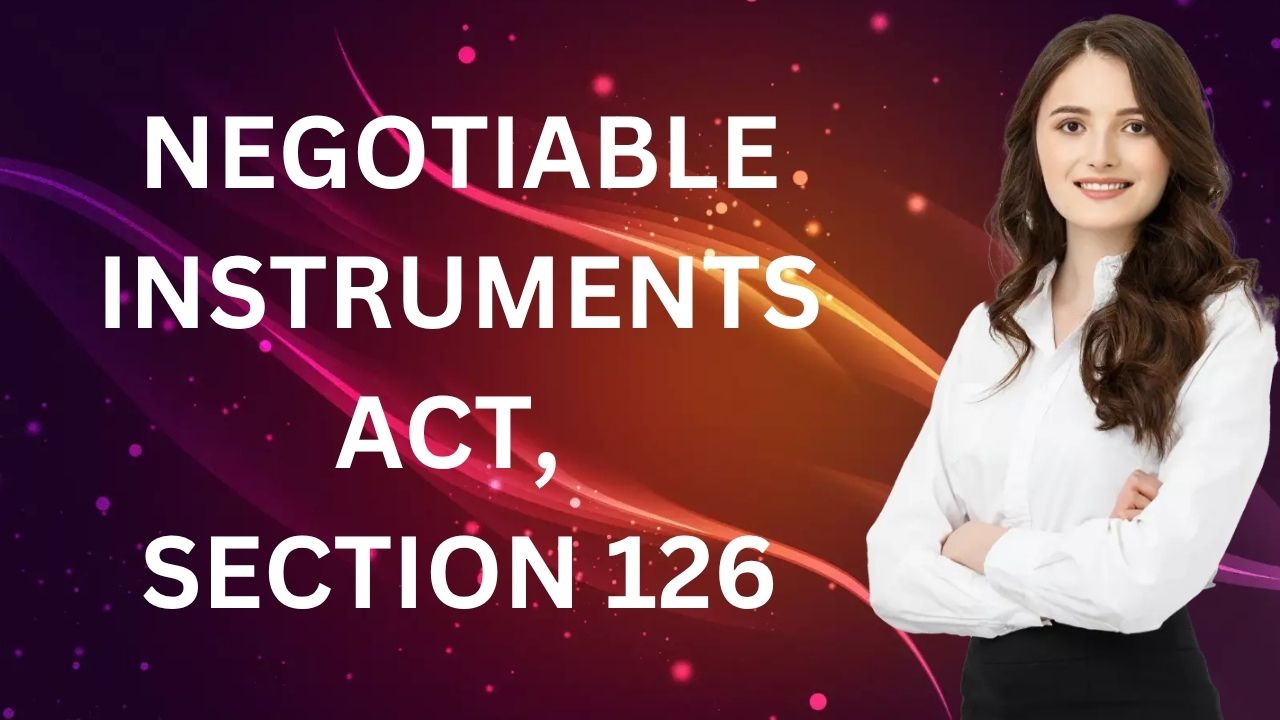 Negotiable Instruments Act, Section 126