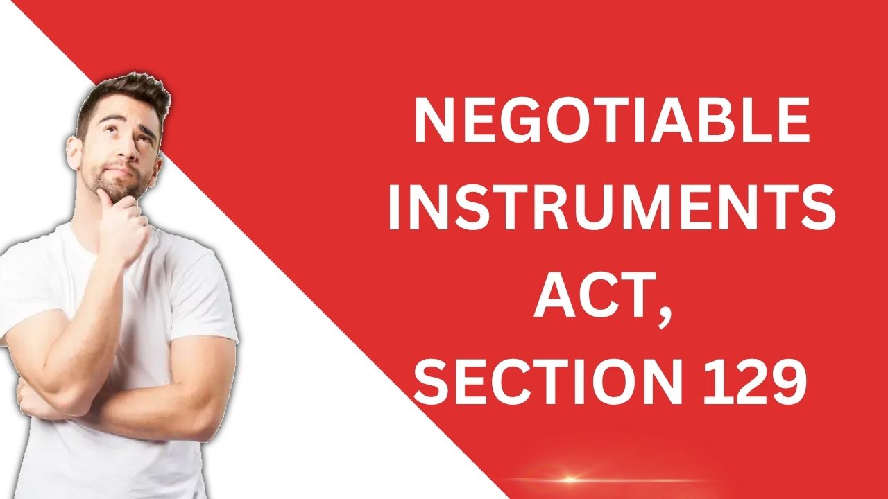 Negotiable Instruments Act, Section 129