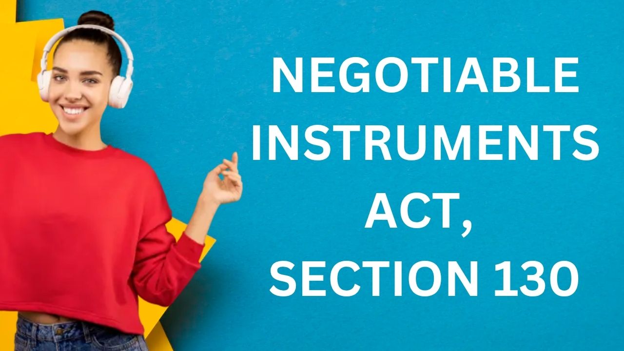 Negotiable Instruments Act, Section 130