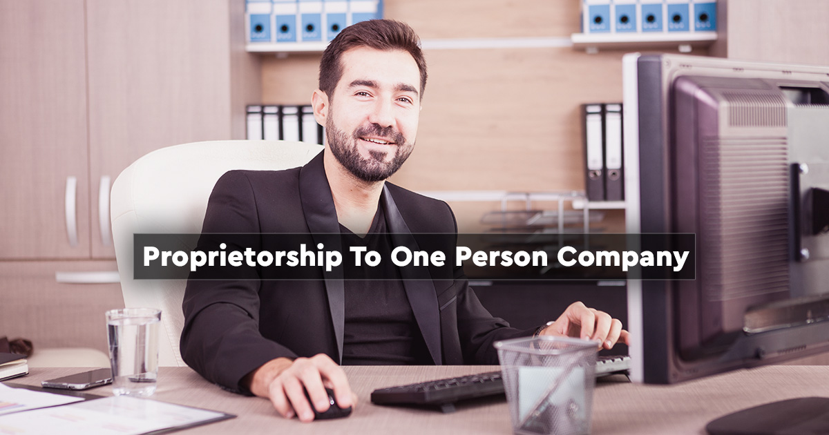 Conversion of Proprietorship to One person company